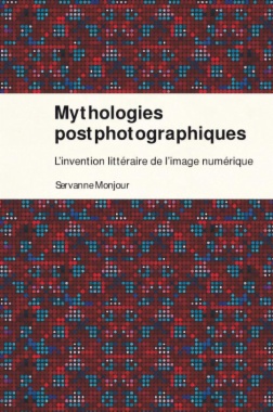 Mythologies postphotographiques: L'invention littéraire de l'image numérique