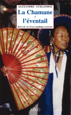 La chamane à l'éventail: récit de vie d'une mudang coréenne, suivi de, La chamane et l'ethnologue
