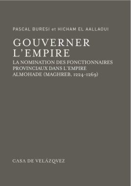 Gouverner l'empire : la nomination des fonctionnaires provinciaux dans l'empire almohade (Maghreb, 1224-1269)