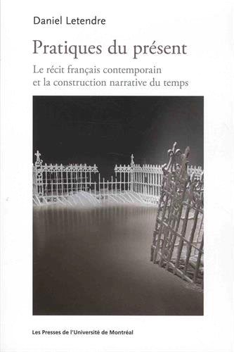 Pratiques du présent: Le récit français contemporain et la construction narrative du temps