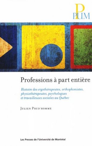 Professions à part entière: Histoire des ergothérapeutes, orthophonistes, physiothérapeutes, psychologues et travailleuses sociales au Québec