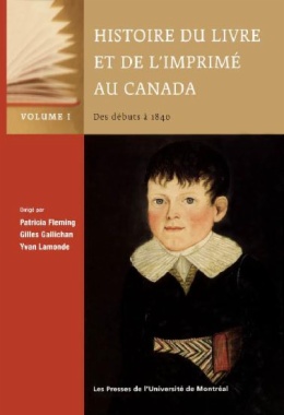 Histoire du livre et de l'imprimé au Canada, Vol. I: Des débuts à 1840