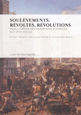 Soulèvements, révoltes, révolutions : dans l'empire des Habsbourg d'Espagne, XVIe-XVIIe siècle