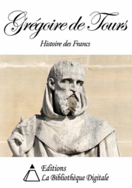 Grégoire de Tours - Histoire des Francs