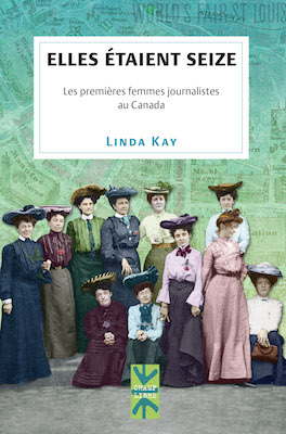 Elles étaient seize: Les premières femmes journalistes au Canada