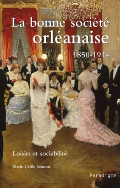 La bonne société orléanaise, 1850-1914 : loisirs et sociabilité