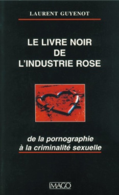 Le livre noir de l'industrie rose: de la pornographie à la criminalité sexuelle