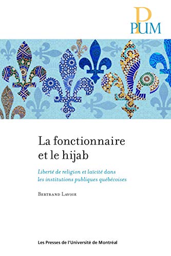 La fonctionnaire et le hijab: Liberté de religion et laïcité dans les institutions publiques québécoises