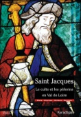 Saint Jacques, le culte et les pèlerins en Val de Loire : diocèses de Chartres, Blois, Orléans et Bourges