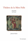 Théâtre de la Mère Folle : Dijon XVIe-XVIIe