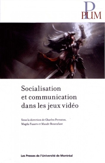 Socialisation et communication dans les jeux vidéo: Sous la direction de Charles Perraton, Magda Fusaro et Maude Bonenfan
