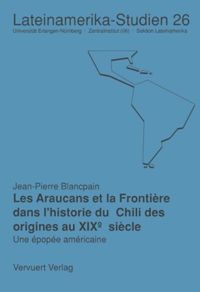 Les Araucans et la frontière dans l'histoire du Chili des origines au XIXième siècle